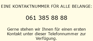  Eine Kontaktnummer für alle Belange: 061 385 88 88 Gerne stehen wir Ihnen für einen ersten Kontakt unter dieser Telefonnummer zur Verfügung.